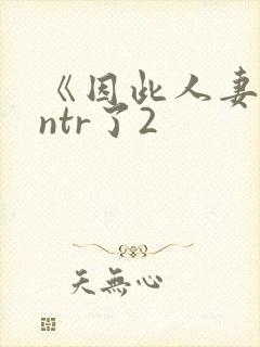 《因此人妻就被ntr了2