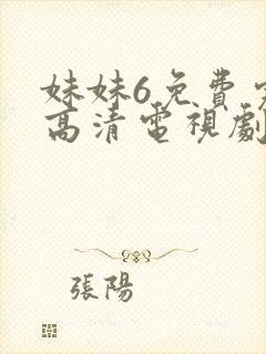 妹妹6免费完整高清电视剧看