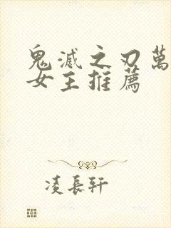 鬼灭之刃万人迷女主推荐