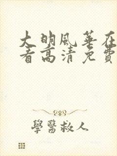 大明风华在线观看高清免费