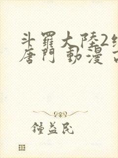 斗罗大陆2绝世唐门 动漫 高清
