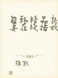 日韩精品熟女人妻在线播放