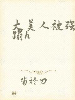 大美人被强行糟蹋h