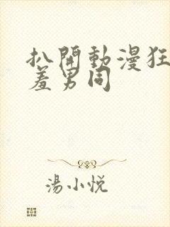 扒开动漫狂揉羞羞男同