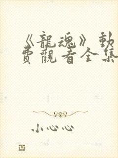 《龙魂》动漫免费观看全集