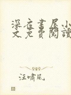 深夜书屋小说全文免费阅读无弹窗