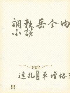 调教岳全肉长篇小说