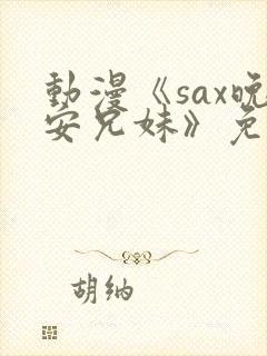 动漫《sax晚安兄妹》免费观看