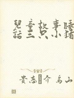 儿童故事睡前童话三只小猪封面