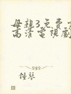 母亲3免费完整高清电视剧