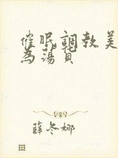 催眠调教美人成为荡货