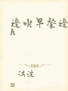 边吃早餐边肉她h