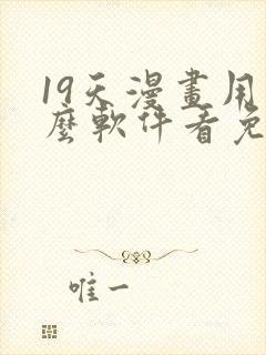 19天漫画用什么软件看免费