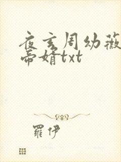 夜玄周幼薇万古帝婿txt