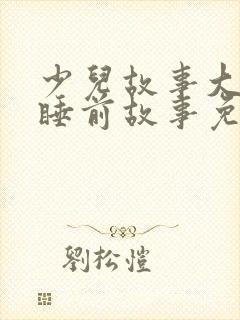 少儿故事大全 睡前故事免费听