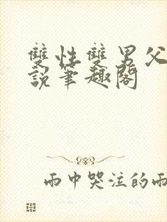 双性双男父子小说笔趣阁