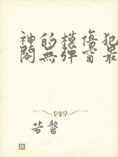 神的模仿犯笔趣阁无弹窗最新章节