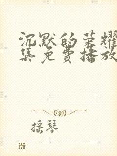 沉默的荣耀40集免费播放在线观看封面