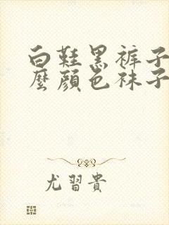 白鞋黑裤子配什么颜色袜子