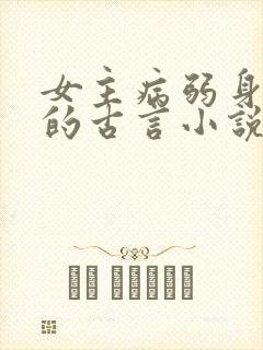 女主病弱身体差的古言小说