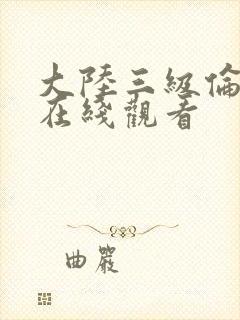 大陆三级伦理片在线观看