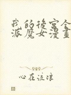 我的后宫全是反派魔女漫画下拉si