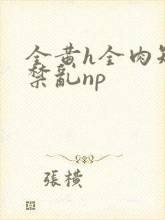 全黄h全肉短篇禁乱np