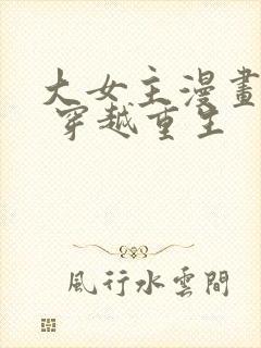 大女主漫画推荐 穿越重生