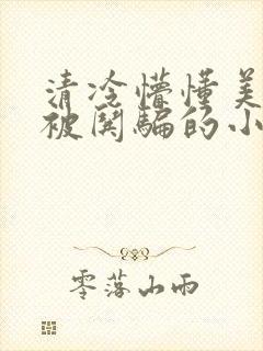 清冷懵懂美人受被哄骗的小说