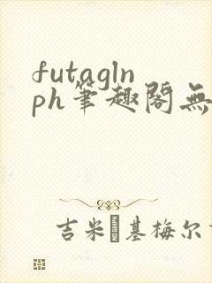 futaglnph笔趣阁无弹窗
