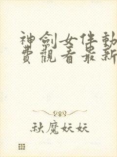 神剑女伴动漫免费观看最新章节