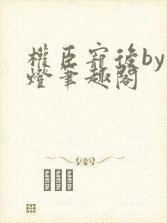 权臣宠后by青灯笔趣阁封面