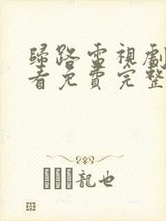 归路电视剧在线看免费完整版高清