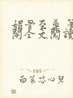 媚骨至尊 笔趣阁全文阅读最新章节