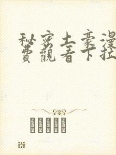 秘密土豪漫画免费观看下拉式