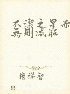 不洁之星赤青篇无删减版