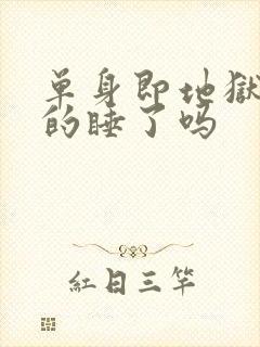 单身即地狱4真的睡了吗