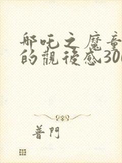 哪吒之魔童降世的观后感300字