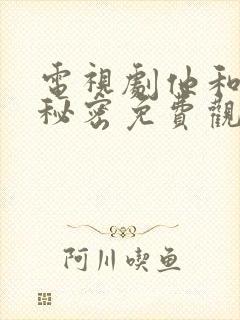 电视剧他和她的秘密免费观看全集