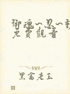 御魂~忍~动漫免费观看