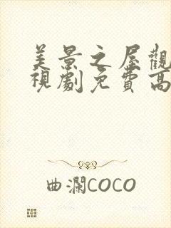 美景之屋观看电视剧免费高清完整