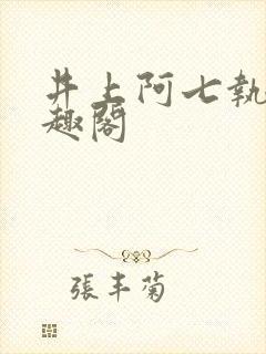 井上阿七执念笔趣阁