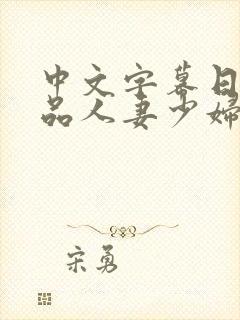 中文字幕日韩精品人妻少妇