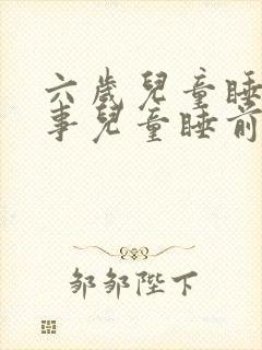 六岁儿童睡前故事儿童睡前小故事