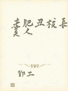 老肥丑校长玩坏美人