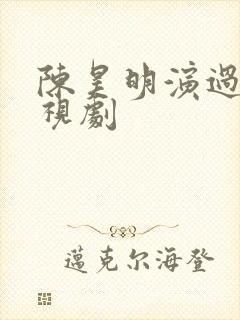 陈昊明演过的电视剧