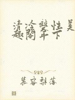 清冷双性美人笔趣阁年下