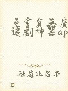 免会员无广告的追剧神器app