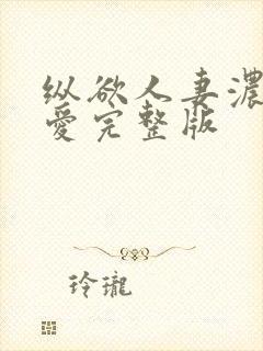 纵欲人妻浓厚的爱完整版