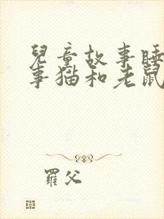 儿童故事睡前故事猫和老鼠